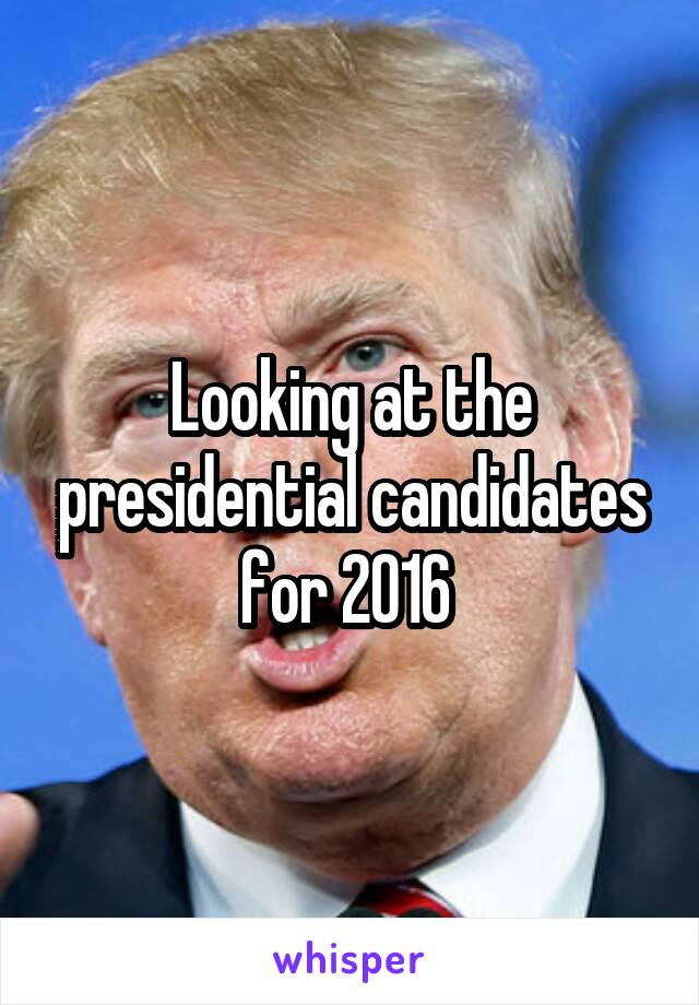 Looking at the presidential candidates for 2016 