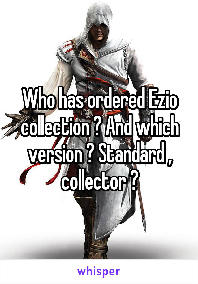 Who has ordered Ezio collection ? And which version ? Standard , collector ?