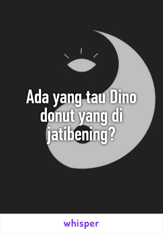Ada yang tau Dino donut yang di jatibening?