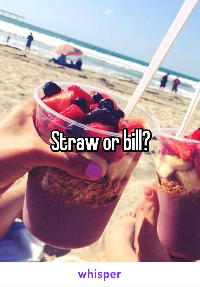 Straw or bill?