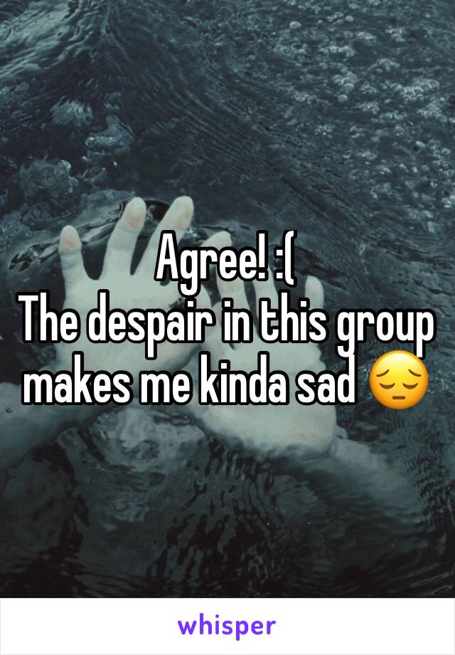 Agree! :(
The despair in this group makes me kinda sad 😔