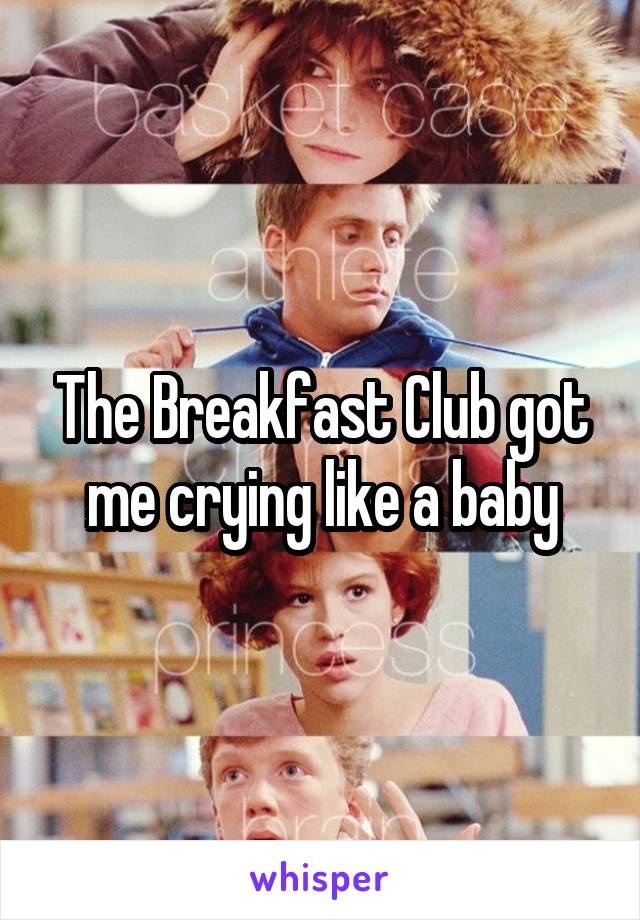 The Breakfast Club got me crying like a baby