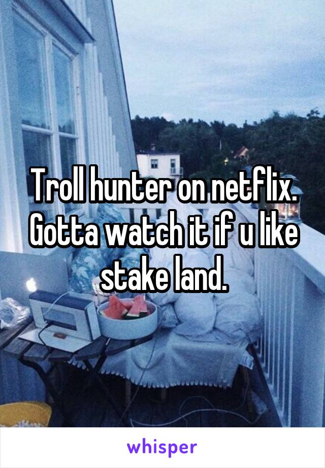 Troll hunter on netflix. Gotta watch it if u like stake land.