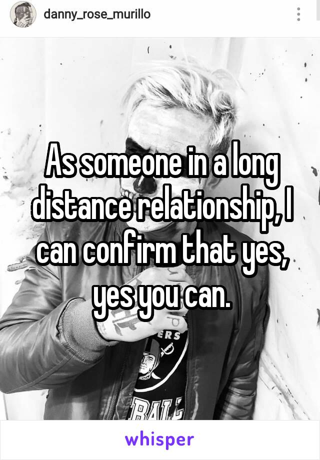 As someone in a long distance relationship, I can confirm that yes, yes you can.