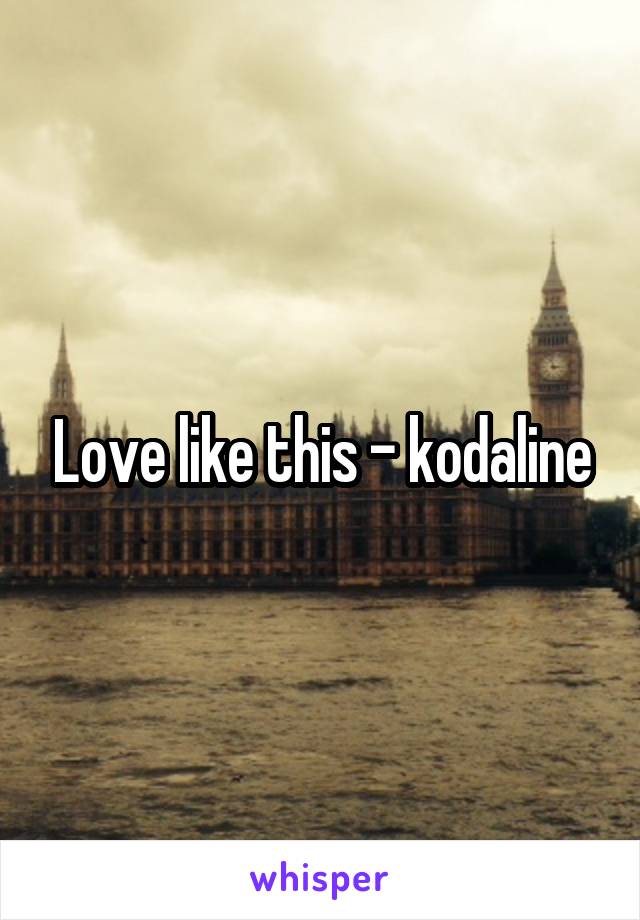 Love like this - kodaline
