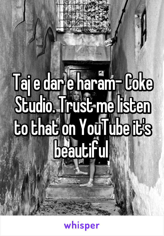 Taj e dar e haram- Coke Studio. Trust me listen to that on YouTube it's beautiful 