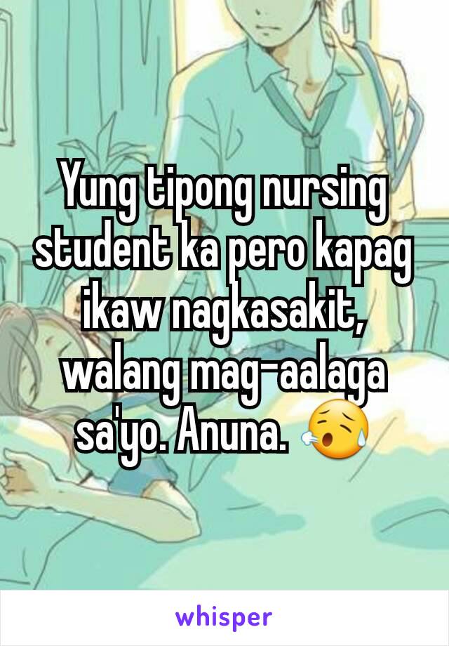 Yung tipong nursing student ka pero kapag ikaw nagkasakit, walang mag-aalaga sa'yo. Anuna. 😥