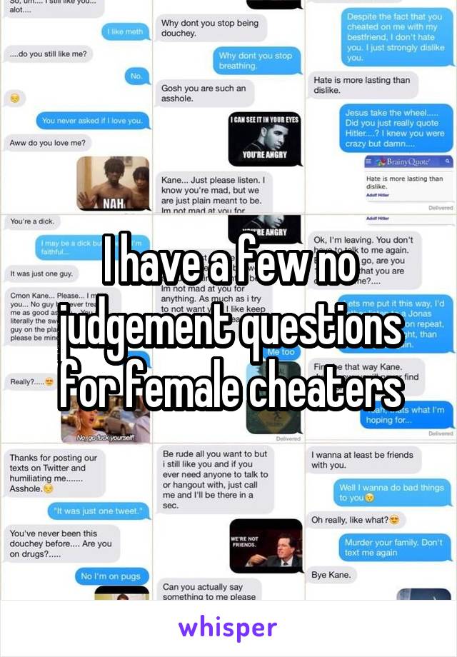 I have a few no judgement questions for female cheaters
