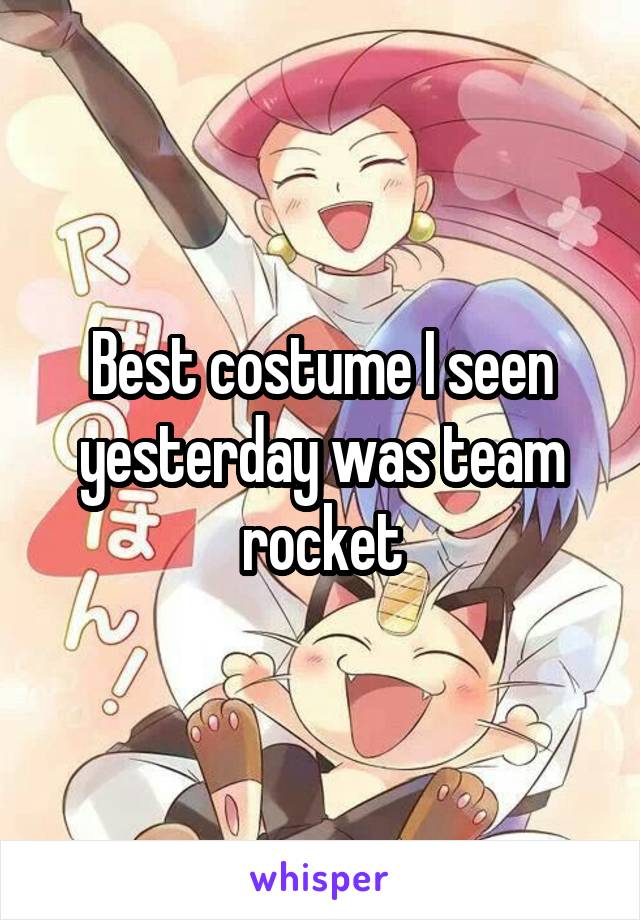 Best costume I seen yesterday was team rocket