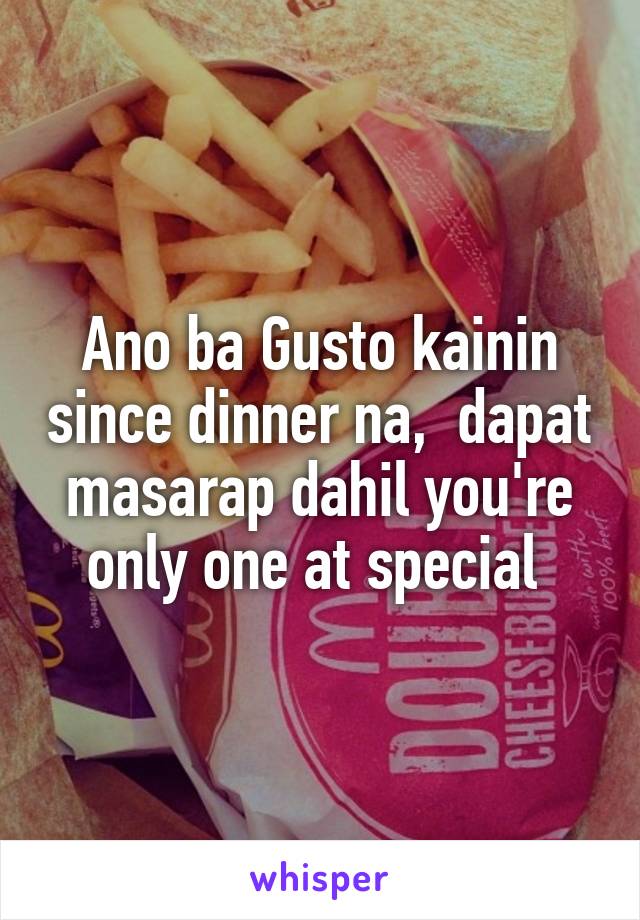 Ano ba Gusto kainin since dinner na,  dapat masarap dahil you're only one at special 