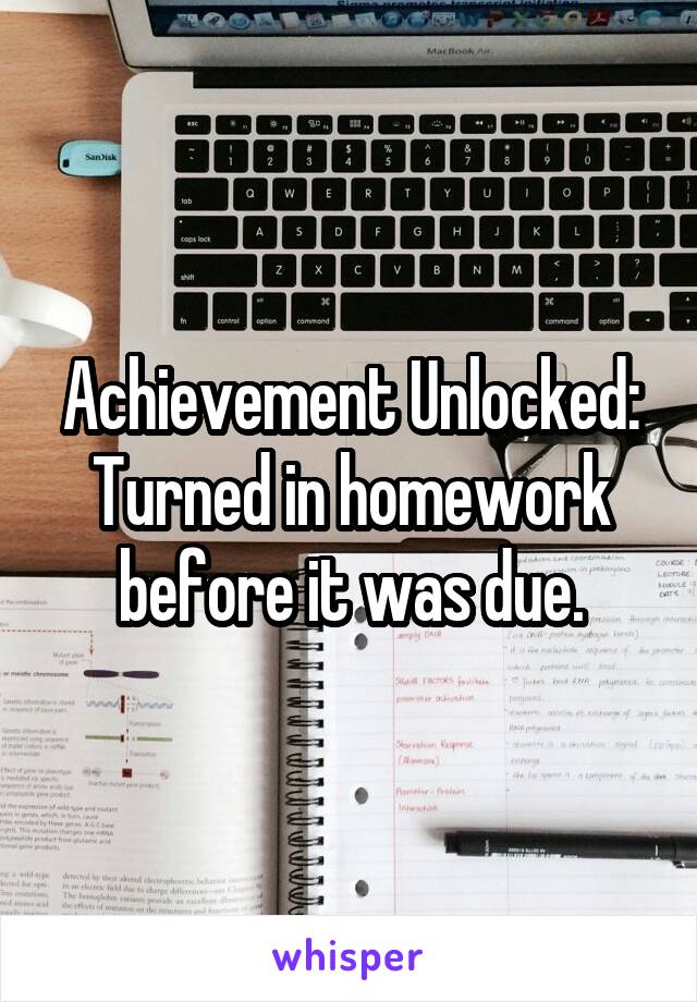 Achievement Unlocked:
Turned in homework before it was due.