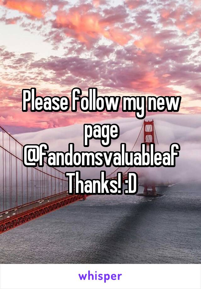 Please follow my new page @fandomsvaluableaf
Thanks! :D
