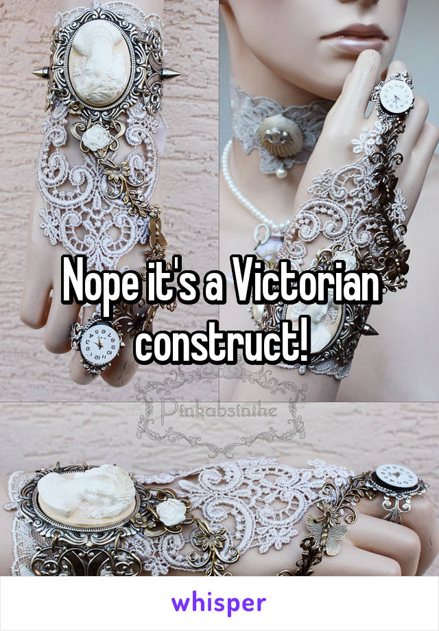 Nope it's a Victorian construct!