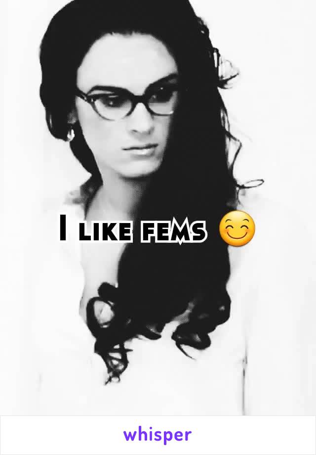 I like fems 😊