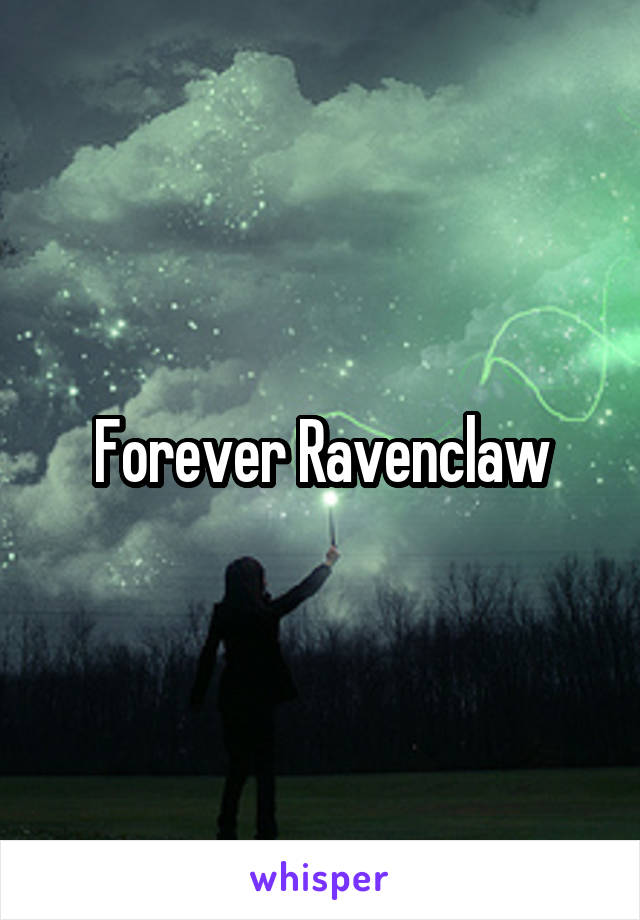 Forever Ravenclaw