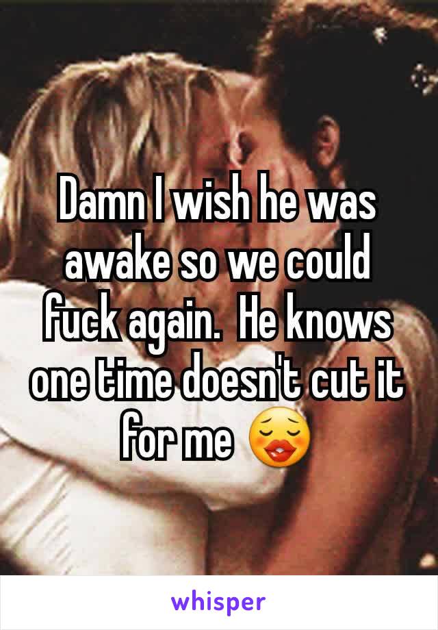 Damn I wish he was awake so we could fuck again.  He knows one time doesn't cut it for me 😗
