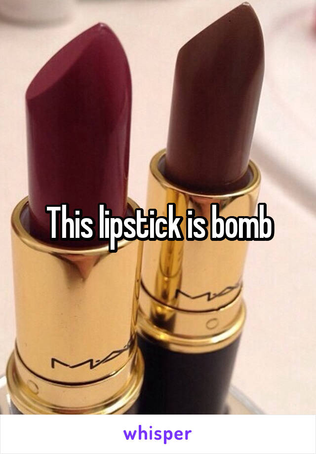 This lipstick is bomb