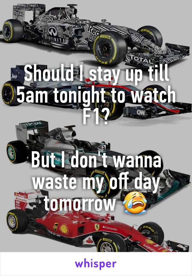 Should I stay up till 5am tonight to watch F1?

But I don't wanna waste my off day tomorrow 😭
