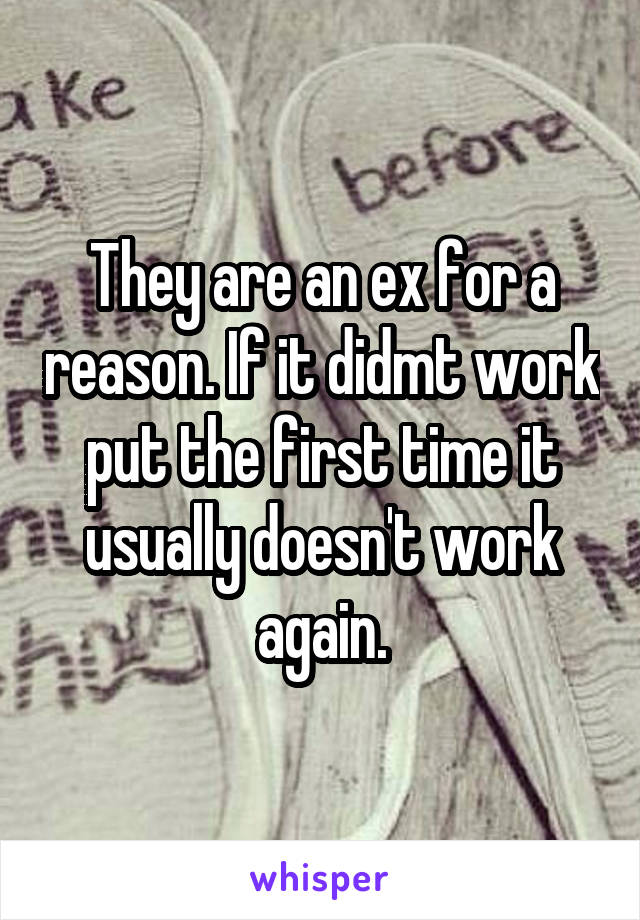 They are an ex for a reason. If it didmt work put the first time it usually doesn't work again.