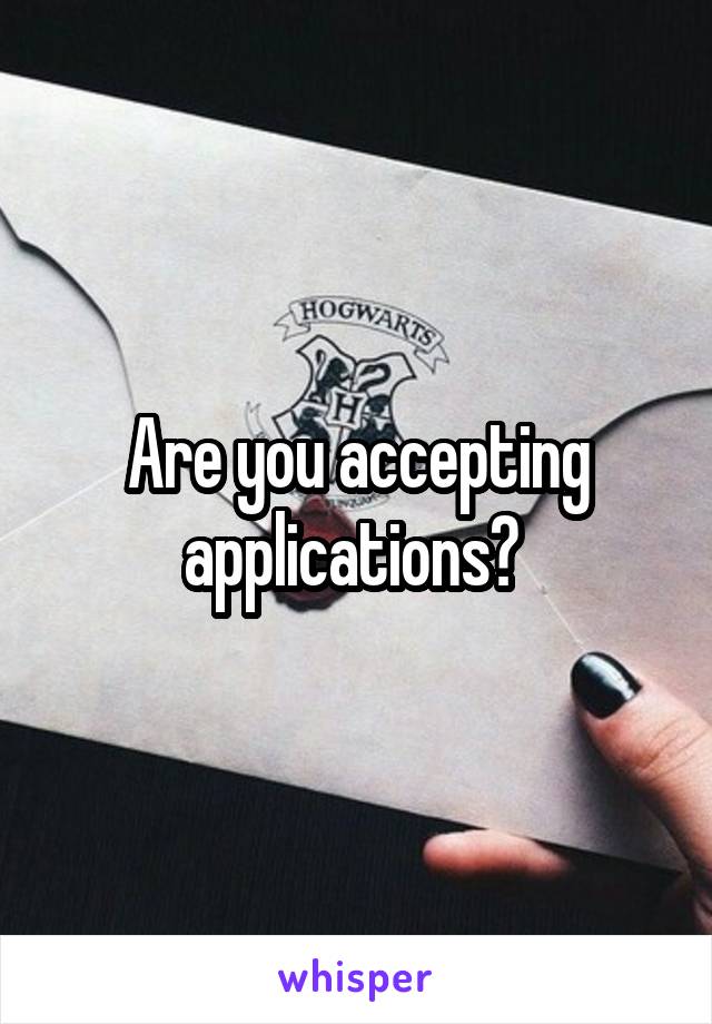 Are you accepting applications? 