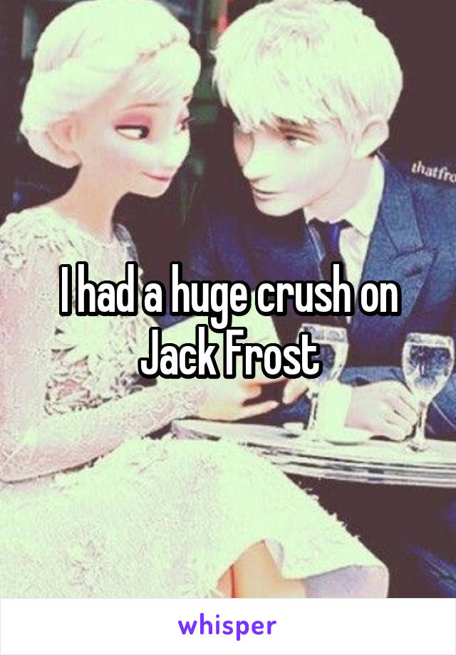 I had a huge crush on Jack Frost