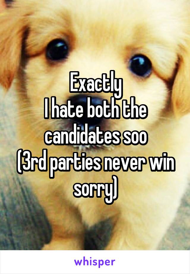 Exactly
I hate both the candidates soo
(3rd parties never win sorry)