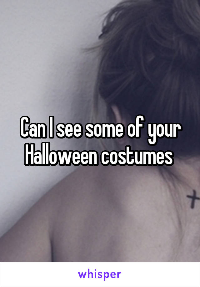 Can I see some of your Halloween costumes 