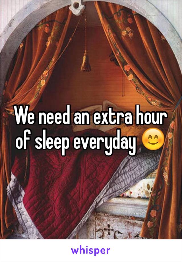 We need an extra hour of sleep everyday 😊