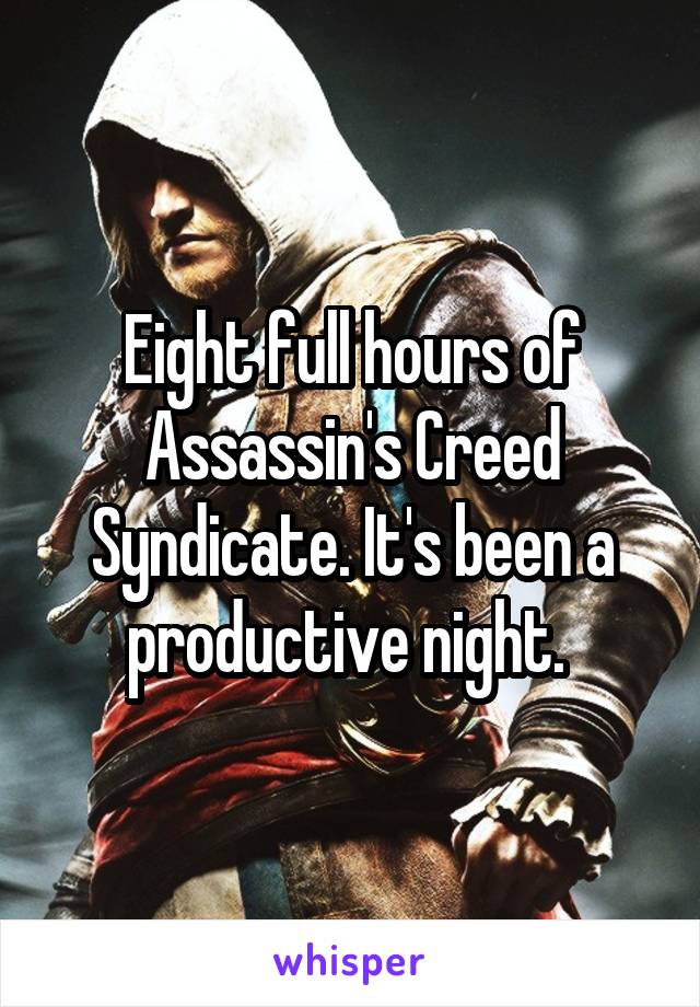 Eight full hours of Assassin's Creed Syndicate. It's been a productive night. 