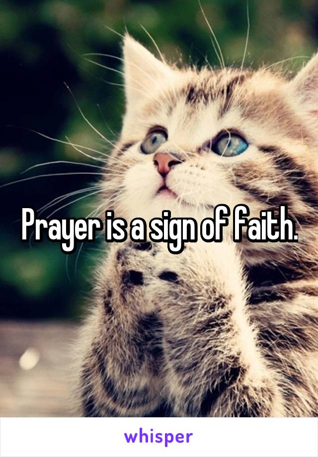Prayer is a sign of faith.