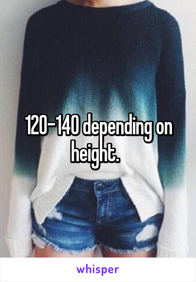 120-140 depending on height.  