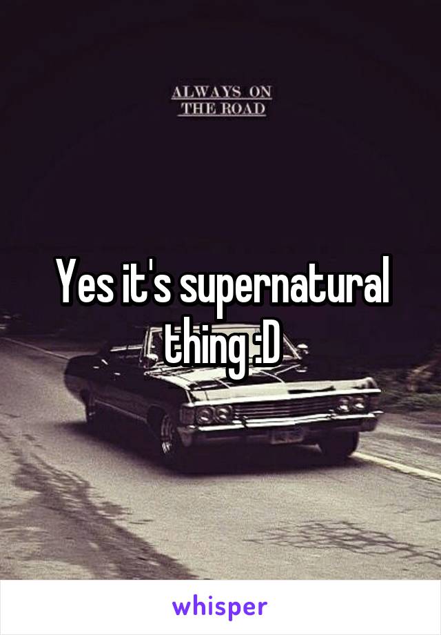 Yes it's supernatural thing :D