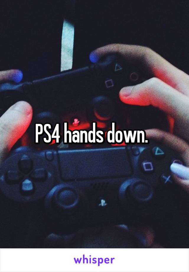 PS4 hands down.  