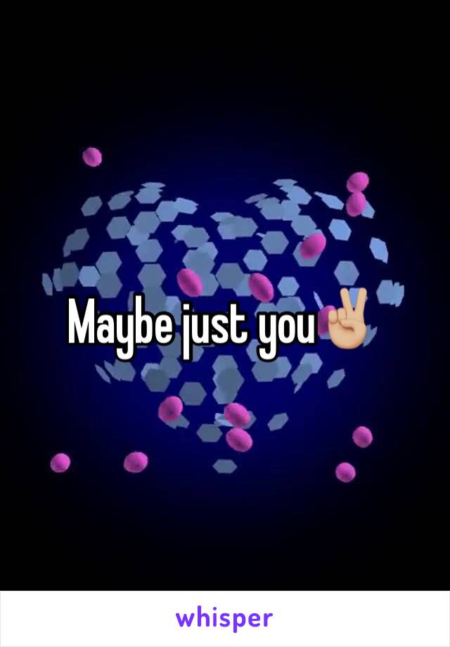 Maybe just you✌🏼️
