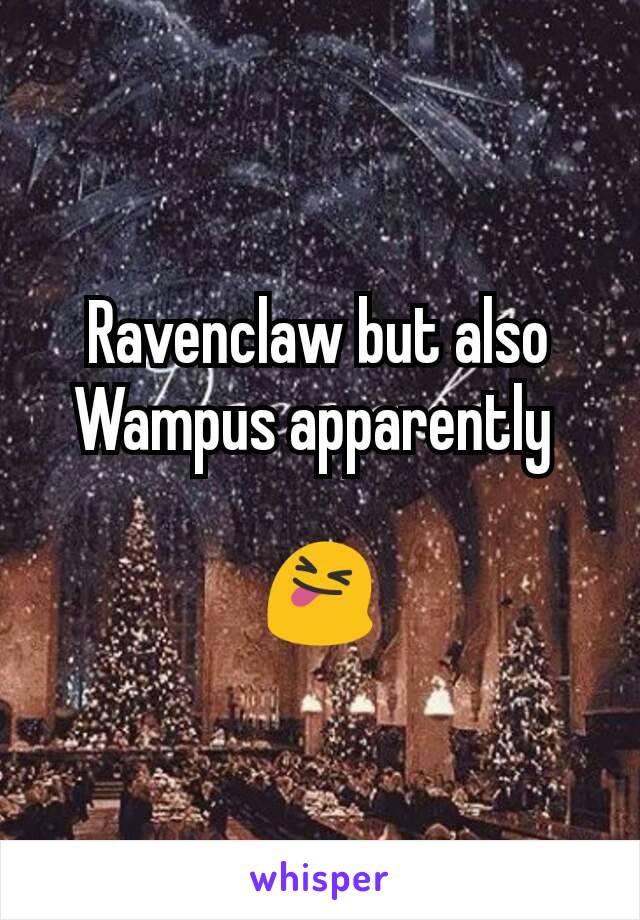 Ravenclaw but also Wampus apparently 

😝