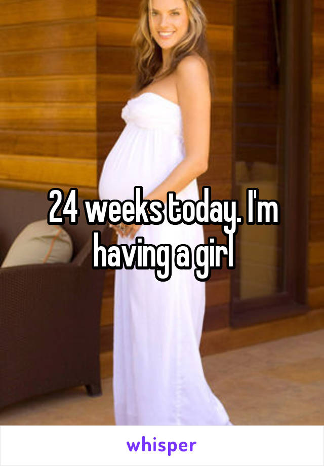 24 weeks today. I'm having a girl