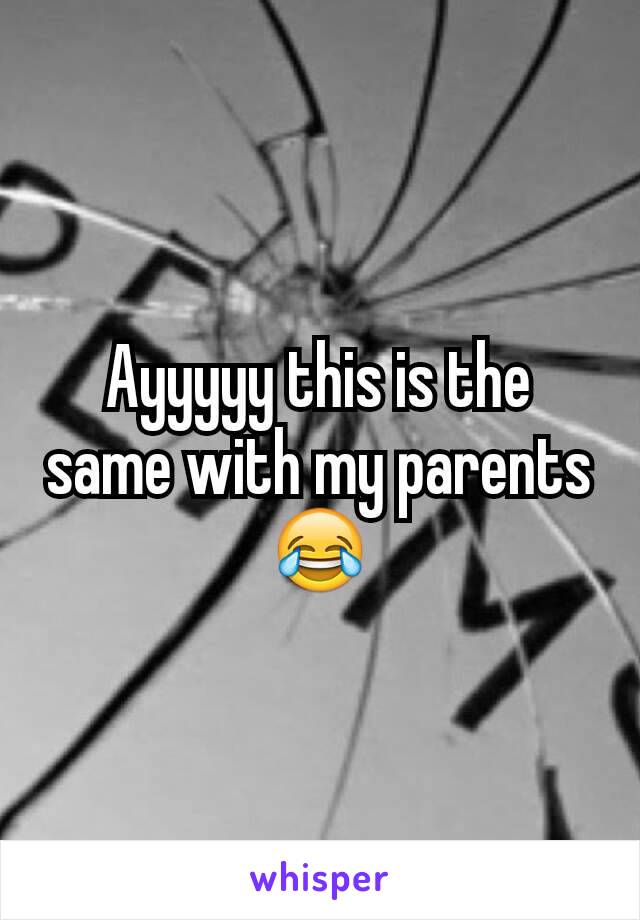 Ayyyyy this is the same with my parents 😂