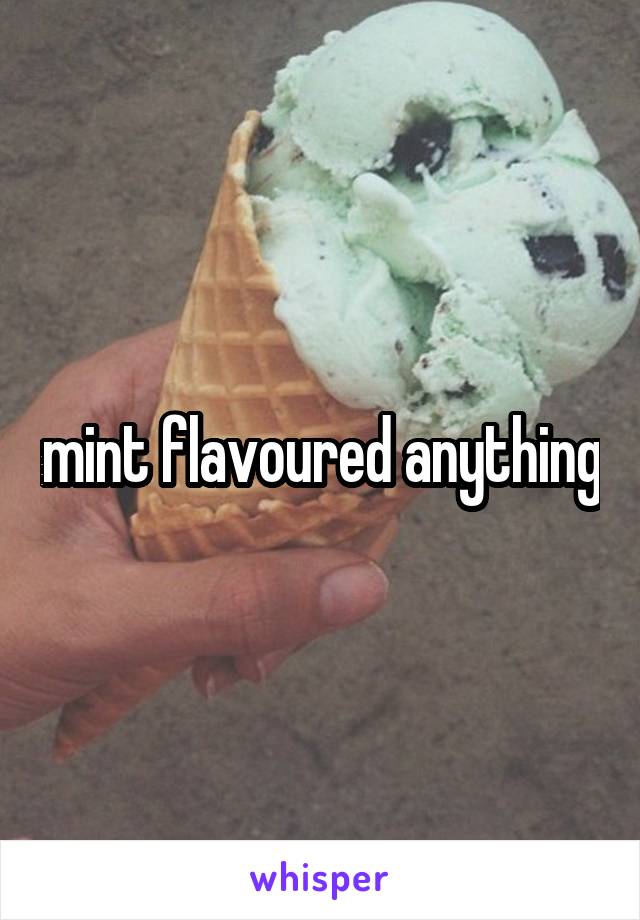 mint flavoured anything