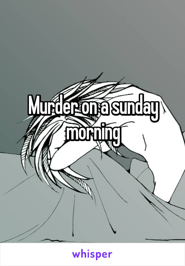 Murder on a sunday morning
