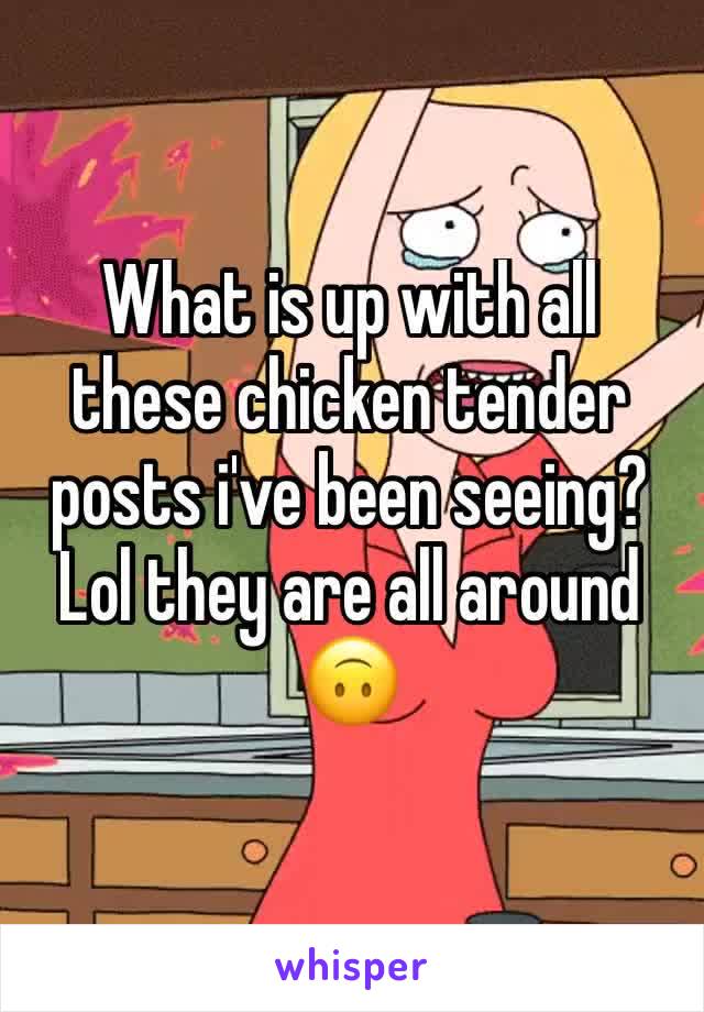 What is up with all these chicken tender posts i've been seeing? Lol they are all around 🙃