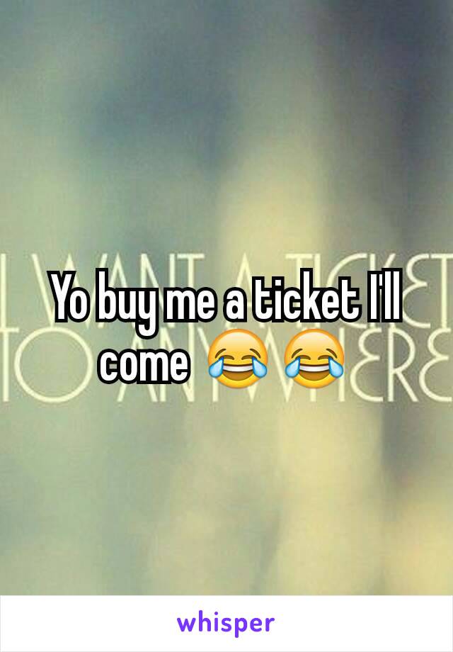 Yo buy me a ticket I'll come 😂😂