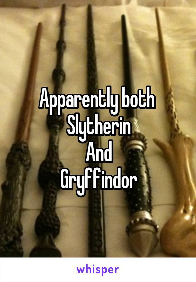 Apparently both 
Slytherin
And
Gryffindor