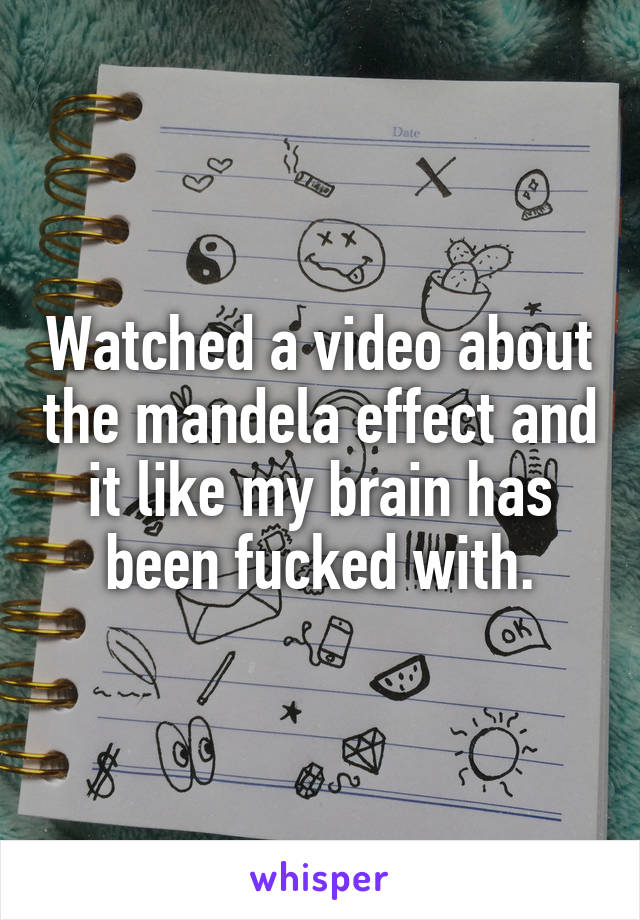 Watched a video about the mandela effect and it like my brain has been fucked with.