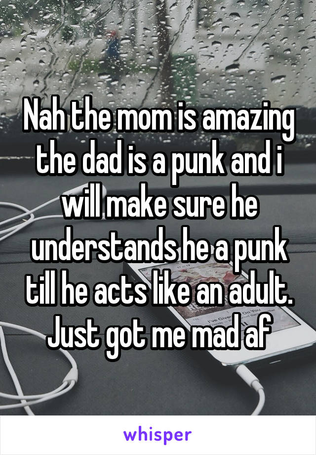 Nah the mom is amazing the dad is a punk and i will make sure he understands he a punk till he acts like an adult. Just got me mad af