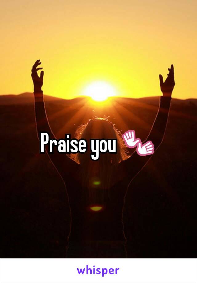 Praise you 👐