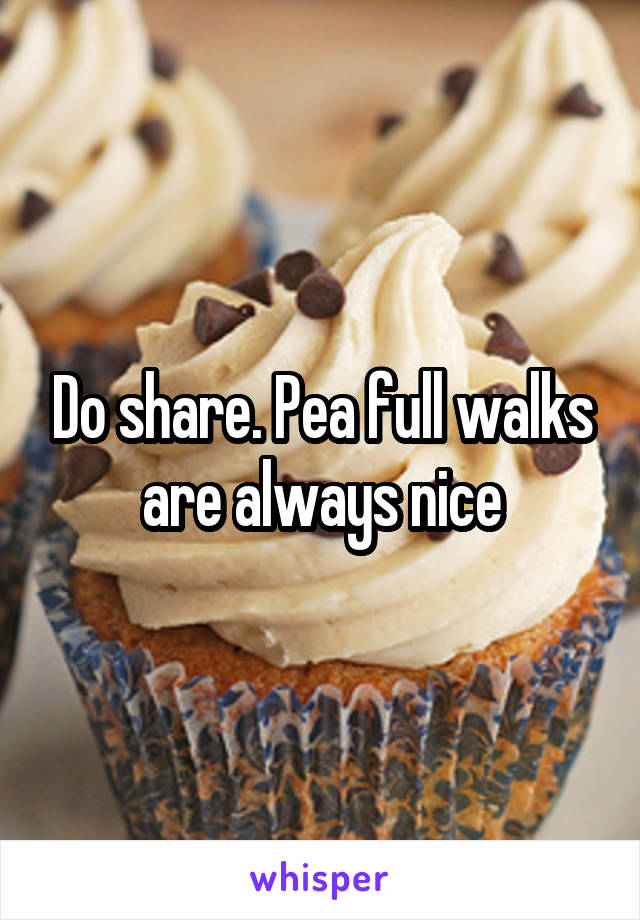 Do share. Pea full walks are always nice