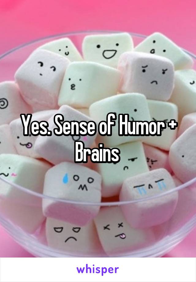 Yes. Sense of Humor + Brains 