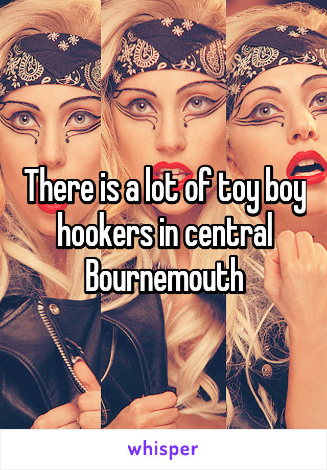 There is a lot of toy boy hookers in central Bournemouth
