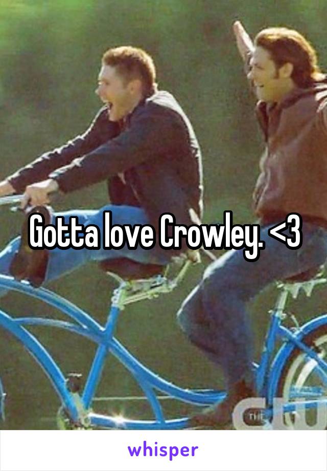Gotta love Crowley. <3