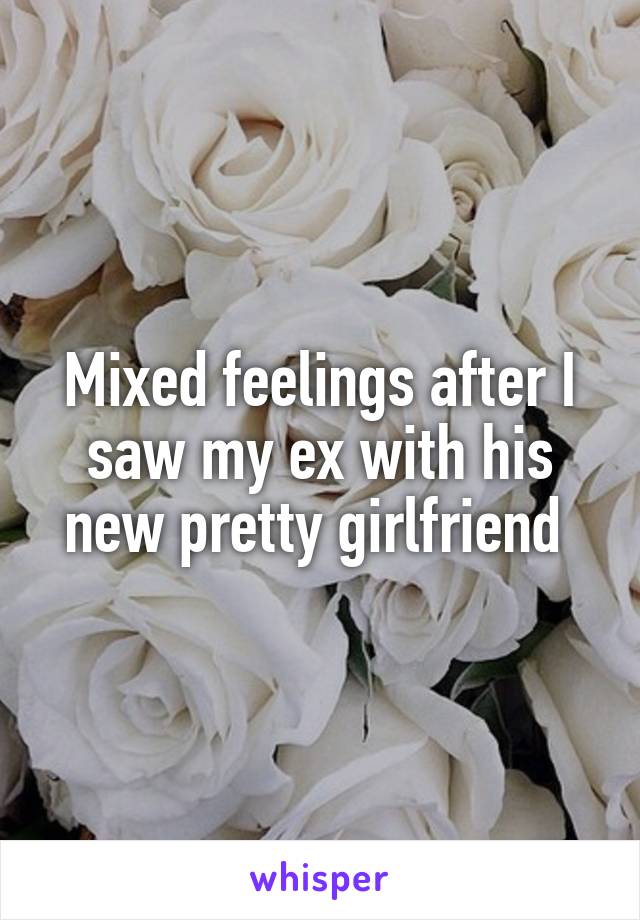 Mixed feelings after I saw my ex with his new pretty girlfriend 